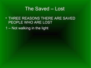 The Saved – Lost


THREE REASONS THERE ARE SAVED
PEOPLE WHO ARE LOST

1 – Not walking in the light

 
