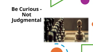 Be Curious -
Not
Judgmental
 