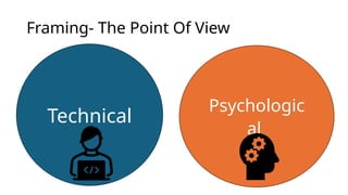 Framing- The Point Of View
Technical
Psychologic
al
 