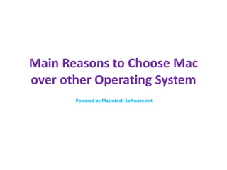 Main Reasons to Choose Mac
over other Operating System
Powered by Macintosh-Software.net
 