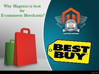 Why Magento is best 
        for 
E­commerce Merchants?
 