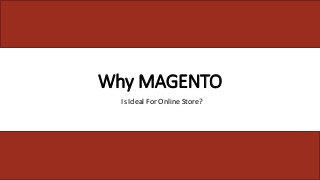 Why MAGENTO
Is Ideal For Online Store?
 