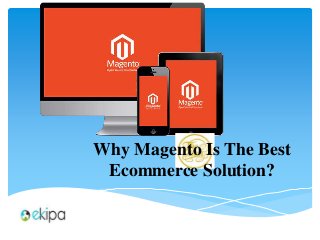 Why Magento Is The Best
Ecommerce Solution?
 