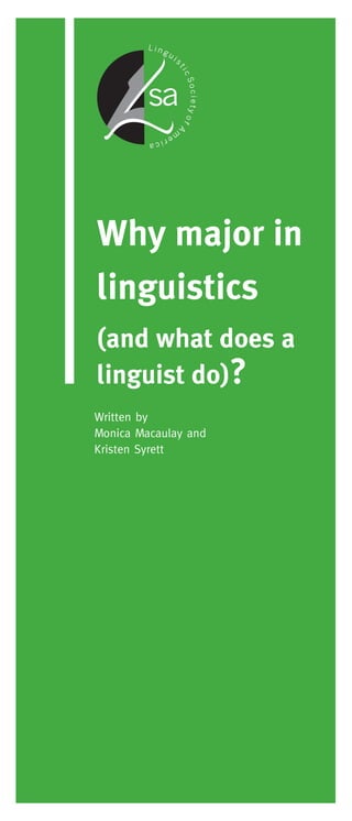 Why major in
linguistics
(and what does a
linguist do)?
Written by
Monica Macaulay and
Kristen Syrett
 