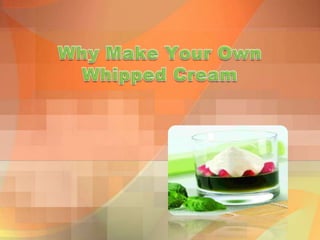 Why Make Your Own Whipped Cream 