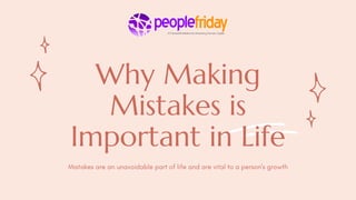 Why Making
Mistakes is
Important in Life
Mistakes are an unavoidable part of life and are vital to a person's growth
 