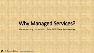 Why Managed Services?
Understanding the benefits of the MSP-Client Relationship

By Derreck Ogden

www.wompcav.com

 