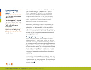 ability to restrict the use of the a device’s Web browser, limit
Conventional Wisdom:
IT Must Manage and Secure             access to specific Web sites such as youtube or hotmail,
Mobility                              allow or disallow specific applications and even disallow
                                      screen captures and use of the camera. sybase’s mobility
The Five Must-Dos of Mobile           management solution provides the best protection against
Management                            security threats and compliance issues. A multitenant option
                                      enables service providers to offer hosted management
The Mobile World Is Not the           capabilities to multiple companies or divisions.
Wired World, and Vice Versa
                                      Addressing the prime concern of security, administrators can
Tasty baking Company
                                      set up remote “time bombs” that automatically wipe out data
Case Study
                                      on a device if it has been inactive for a certain period, which
                                      may indicate that it’s been lost or stolen. Although microsoft
Forrester Consulting Study
                                      exchange provides a “mobile wipe” capability, it’s not reliable if
                                      the device sim card is removed or the device is prevented from
What’s Next
                                      connecting to the network.

                                      Managing change made easy
                                      one big mobile management headache is that users move
                                      around the company or leave for other ventures but take their
                                      devices with them. so sybase’s platform makes it possible to set
                                      and change access rights according to a worker’s profile and can
                                      integrate with Active directory to do so. meanwhile, companies
                                      also come and go via mergers and acquisitions, and according to
                                      carrier, it departments using sybase’s Afaria mobile enterprise
                                      business intelligence software can quickly reconfigure devices
                                      to comply with new mandates and companies can add servers
                                      for scalability.

                                      With businesses increasingly urged to better pursue opportuni-
                                      ties and serve their customers, investing in a platform approach
                                      to mobility enables you to not only support the devices that are
                                      on the market today but also to adapt as the technology and


354
                                      user needs evolve. ►




SybaSe, aN SaP CoMPaNy | I DG Playbook: Why ManagI ng Mob I lIty MatterS
 