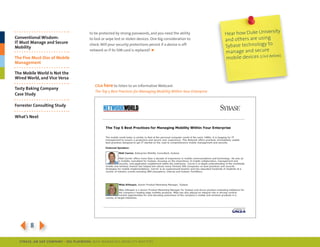 ity
                                       to be protected by strong passwords, and you need the ability              Hear how Duke Univers
Conventional Wisdom:
IT Must Manage and Secure
                                       to lock or wipe lost or stolen devices. one big consideration to           and others are using
Mobility
                                       check: Will your security protections persist if a device is off-          Sybase technology to
                                       network or if its sim card is replaced? ►
                                                                                                                  manage and secure
                                                                                                                                              ).
The Five Must-Dos of Mobile                                                                                       mobile devices (click below
Management

The Mobile World Is Not the
Wired World, and Vice Versa
                                          Click here to listen to an informative Webcast:
Tasty baking Company
                                          The Top 5 Best Practices for Managing Mobility Within Your Enterprise
Case Study

Forrester Consulting Study

What’s Next




384
  SybaSe, aN SaP CoMPaNy | I DG Playbook: Why ManagI ng Mob I lIty MatterS
 