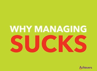 WHY MANAGING

SUCKS
 