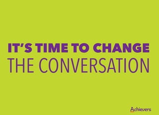 IT’S TIME TO CHANGE
THE CONVERSATION
 