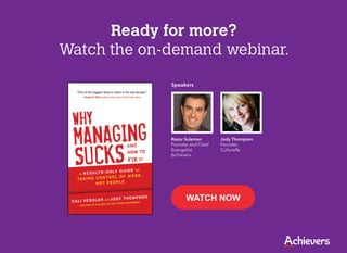 Ready for more?
Watch the on-demand webinar.

             Speakers




             Razor Suleman       Jody Thompson
             Founder and Chief   Founder,
             Evangelist,         CultureRx
             Achievers




                   WATCH NOW
 
