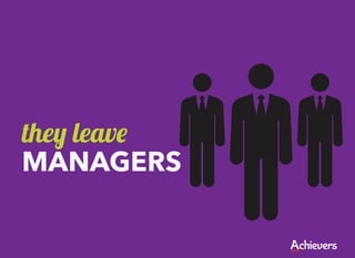 they leave
MANAGERS
 