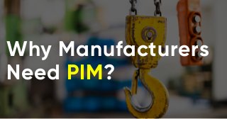 Why Manufacturers
Need PIM?
 