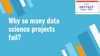 Why so many data
science projects
fail?
 