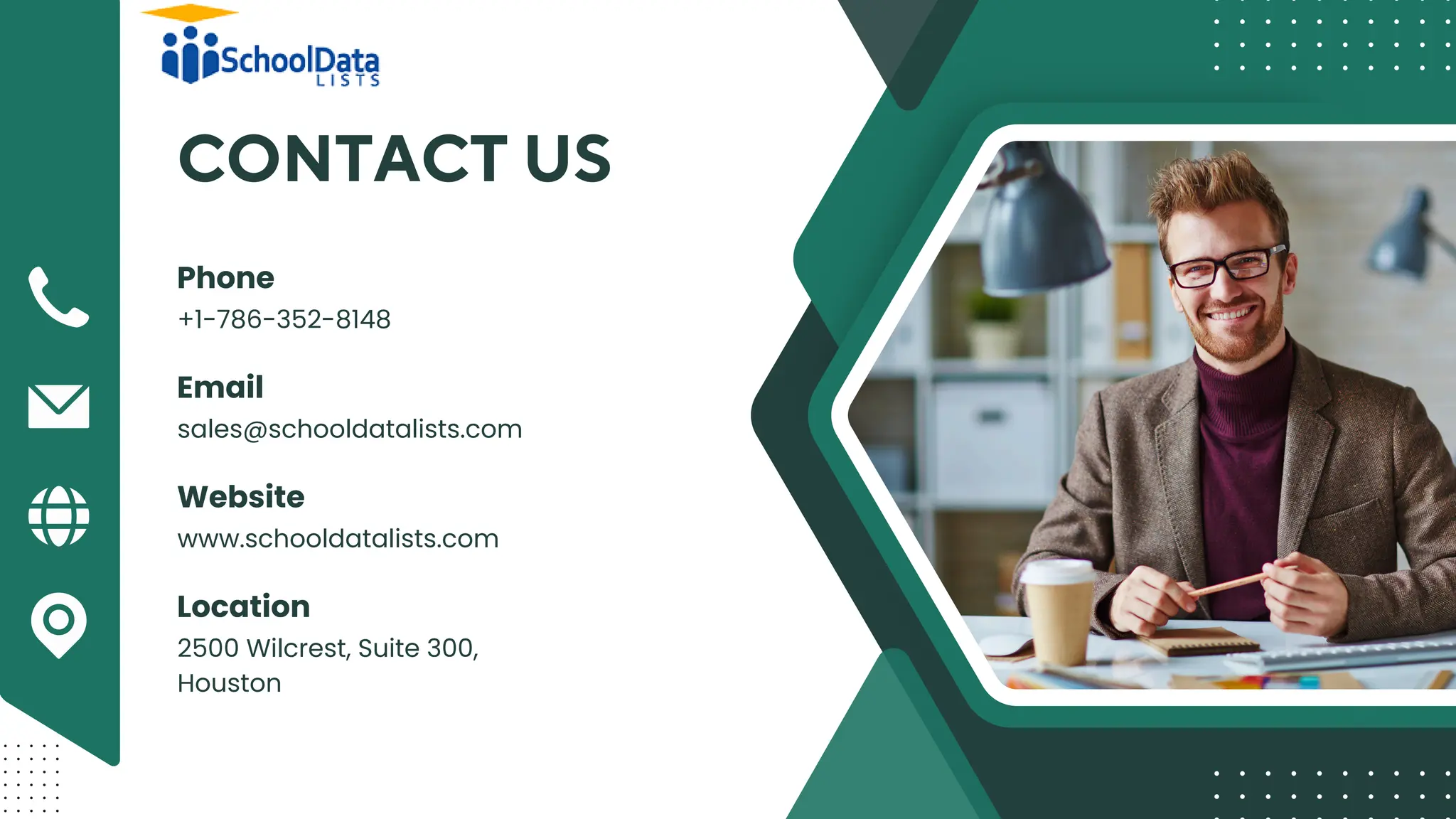 CONTACT US
+1-786-352-8148
Phone
sales@schooldatalists.com
Email
www.schooldatalists.com
Website
2500 Wilcrest, Suite 300,
Houston
Location
 