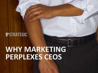 WHY MARKETING
PERPLEXES CEOS
 