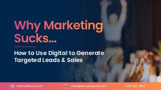 How to Use Digital to Generate
Targeted Leads & Sales
miles@whystuffsucks.comWhyStuffSucks.com 920-538-5833
 