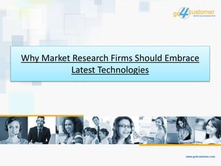 Why Market Research Firms Should Embrace
Latest Technologies
 