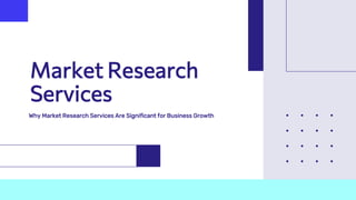 Market Research
Services
Why Market Research Services Are Significant for Business Growth
 