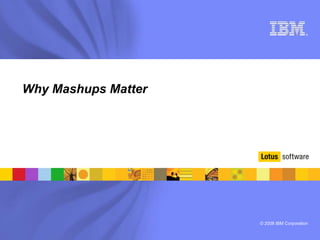 ®




Why Mashups Matter




                     © 2008 IBM Corporation
 