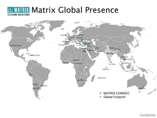 Matrix Global Presence




                 •   MATRIX COMSEC
                 •   Global Footprint
 