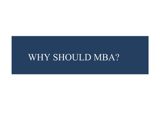 WHY SHOULD MBA?
 