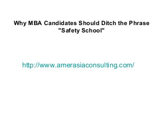 http://www.amerasiaconsulting.com/
Why MBA Candidates Should Ditch the Phrase
"Safety School"
 