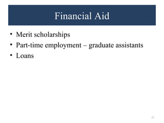 Financial Aid 
• Merit scholarships 
• Part-time employment – graduate assistants 
• Loans 
25 
 