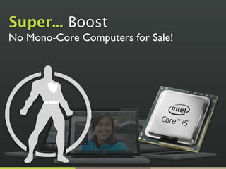 Super... Boost
No Mono-Core Computers for Sale!
 