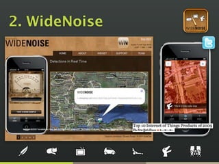 2. WideNoise
With WideNoise you can monitor the noise
levels around you, everywhere you go. You
can also check the online map to see the
average sound level of the area around you. Do
you live in a “sleeping cat area” or in a more
noisy “rock concert area”?
Nobody knows how much noise is “65db”, but
everyone knows the noise level of a TV!
 