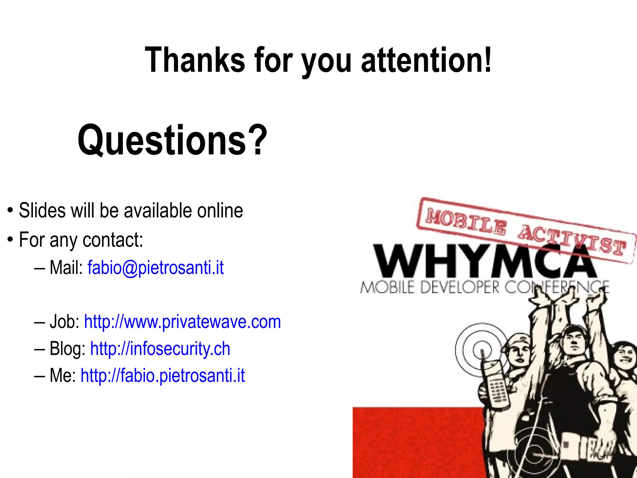Thanks for you attention! Questions? Slides will be available online For any contact: Mail:  [email_address] Job:  http://www.privatewave.com Blog:  http://infosecurity.ch Me:  http://fabio.pietrosanti.it 