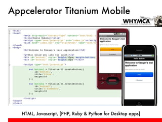 Appcelerator Titanium Mobile HTML, Javascript, [PHP, Ruby & Python for Desktop apps] 