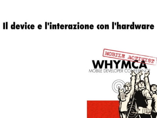 Il device e l'interazione con l'hardware 