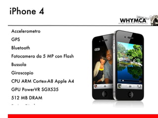 iPhone 4 Accelerometro GPS Bluetooth Fotocamera da 5 MP con Flash Bussola Giroscopio CPU ARM Cortex-A8 Apple A4 GPU PowerVR SGX535 512 MB DRAM Retina Display 