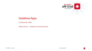 Vodafone Apps
                     12 December 2009

                     Valeria Cicino – Vodafone Internet Services




1 WHYMCA - Cremona                                                 12 December 2009
 