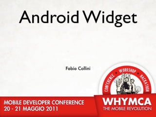 Android Widget

     Fabio Collini
 