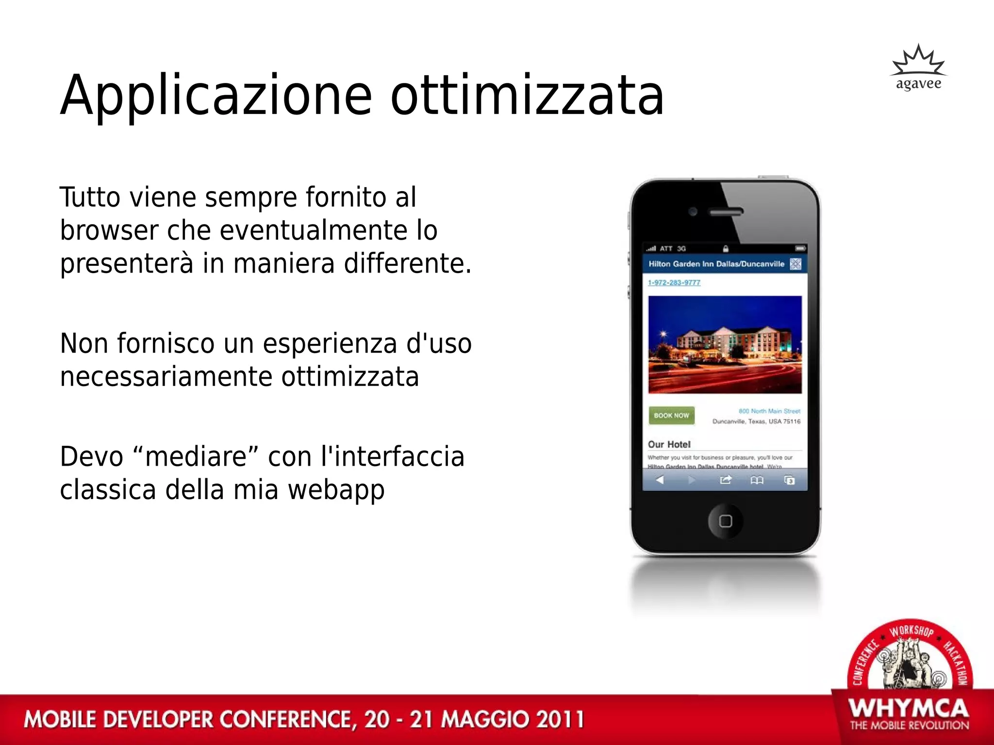 Applicazione ottimizzata
Tutto viene sempre fornito al
browser che eventualmente lo
presenterà in maniera differente.

Non fornisco un esperienza d'uso
necessariamente ottimizzata

Devo “mediare” con l'interfaccia
classica della mia webapp
 