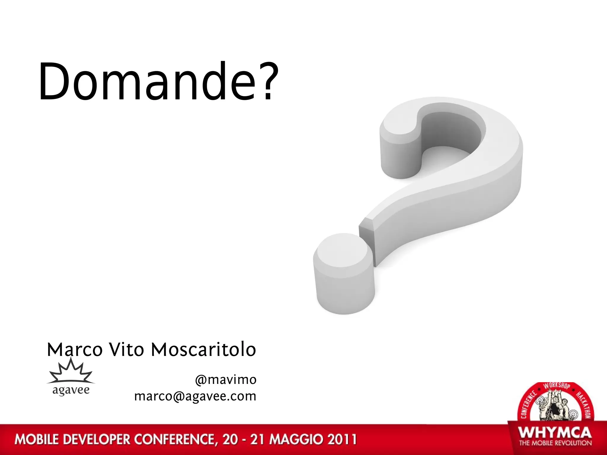 Domande?




Marco Vito Moscaritolo
                @mavimo
         marco@agavee.com
 
