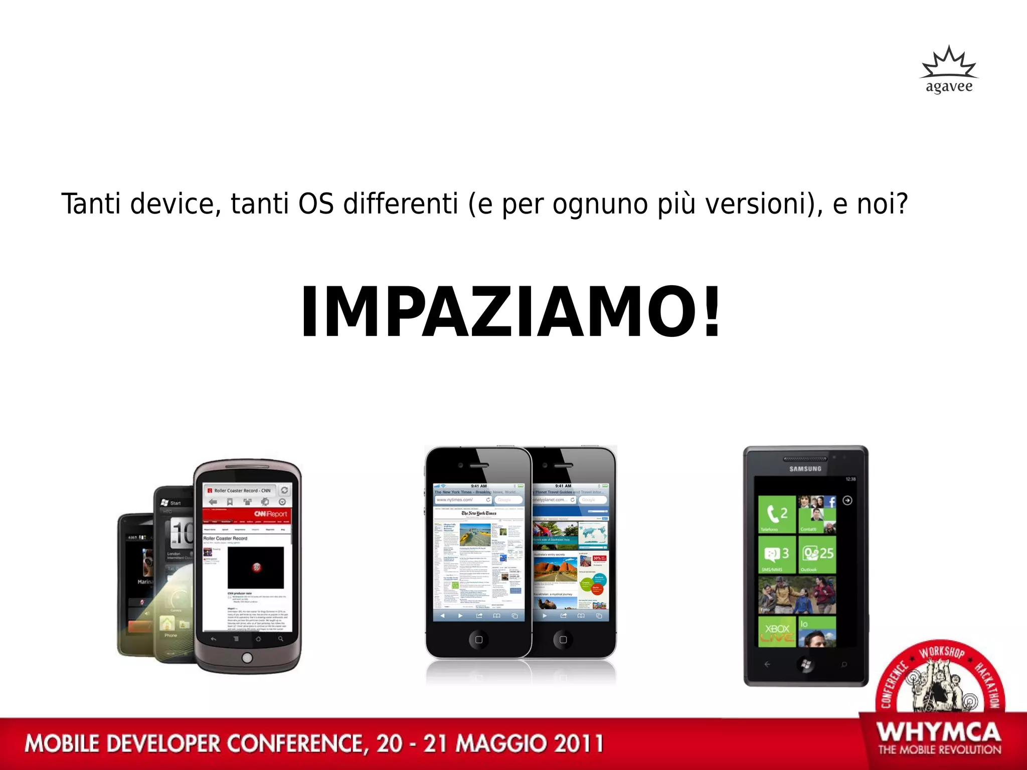 Tanti device, tanti OS differenti (e per ognuno più versioni), e noi?



                   IMPAZIAMO!
 