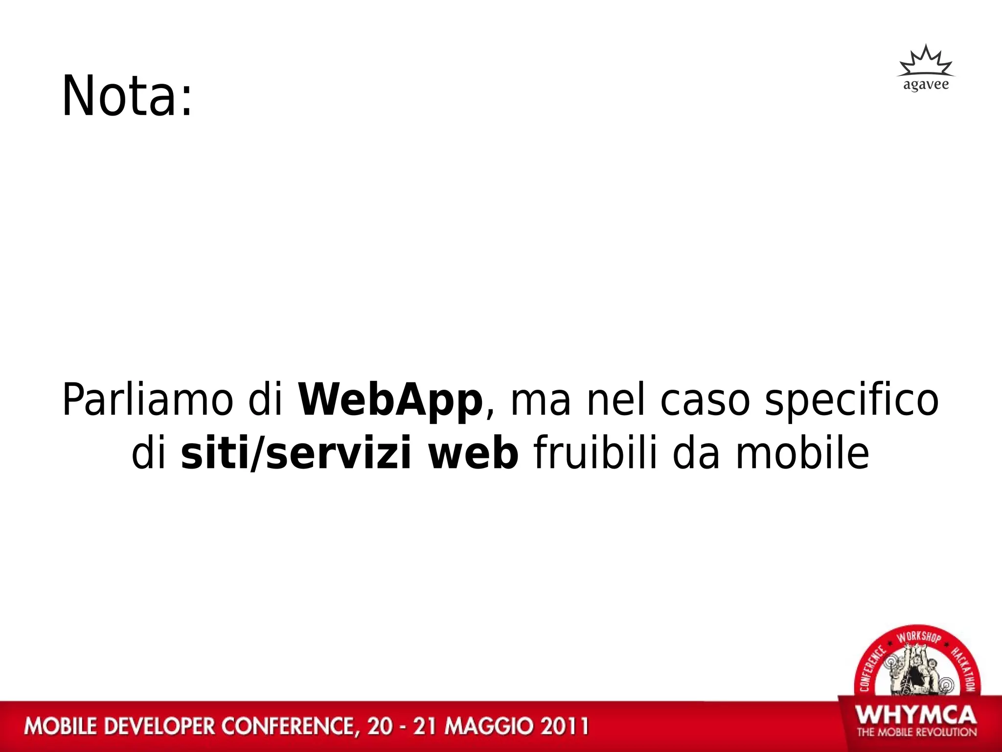 Nota:




Parliamo di WebApp, ma nel caso specifico
    di siti/servizi web fruibili da mobile
 