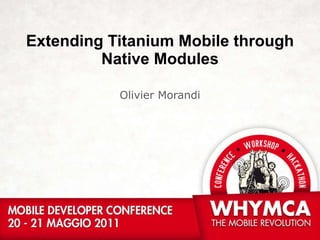 Extending Titanium Mobile through Native Modules Olivier Morandi 