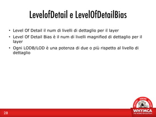 LevelofDetail e LevelOfDetailBias
     • Level Of Detail il num di livelli di dettaglio per il layer
     • Level Of Detai...