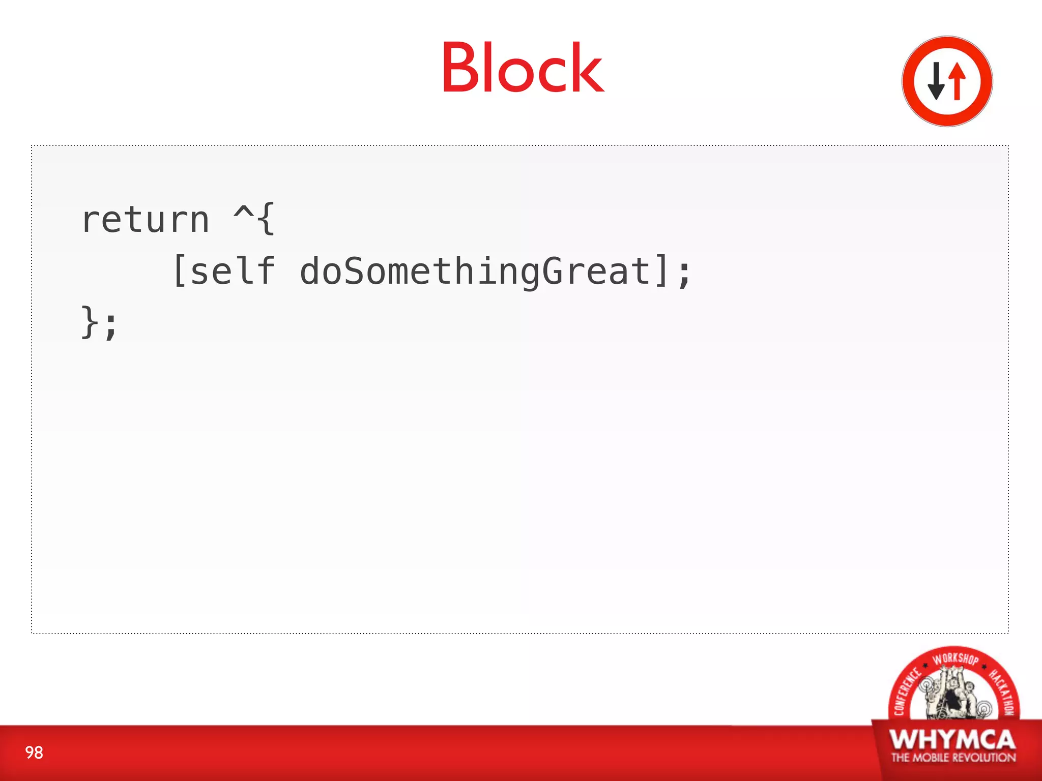 Block
     return ^{
         [self doSomethingGreat];
     };




98
 