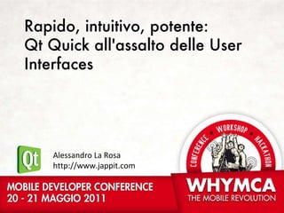Rapido, intuitivo, potente: Qt Quick all'assalto delle User Interfaces Alessandro La Rosa http://www.jappit.com 