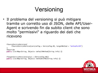 Versioning
• Il problema del versioning si può mitigare
  tramite un corretto uso di JSON, delle API/User-
  Agent e scriv...