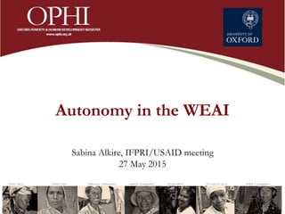 Autonomy in the WEAI
Sabina Alkire, IFPRI/USAID meeting
27 May 2015
 