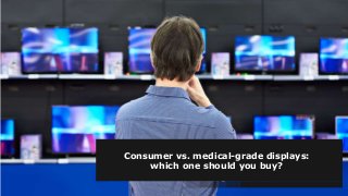Consumer vs. medical-grade displays:
which one should you buy?
 