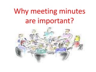 Why meeting minutes
are important?
 