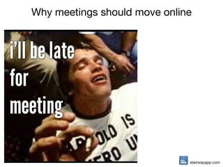 Why meetings should move online




                              stairwayapp.com
 